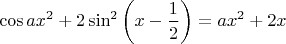 $$\cos ax^2+2\sin^2\left(x-\dfrac12\right)=ax^2+2x$$