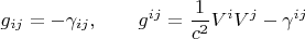 $$g_{i j} = - \gamma_{i j}, \qquad g^{i j} = \frac{1}{c^2} V^i V^j - \gamma^{i j}$$