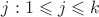 $j: 1\leqslant j\leqslant k$