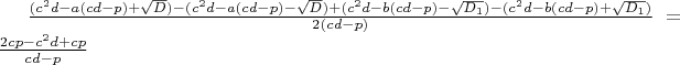 $\frac{(c^2d-a(cd-p)+\sqrt{D})-(c^2d-a(cd-p)-\sqrt{D})+(c^2d-b(cd-p)-\sqrt{D_1})-(c^2d-b(cd-p)+\sqrt{D_1})}{2(cd-p)}=\frac{2cp-c^2d+cp}{cd-p}$