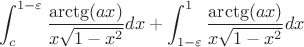 $$\int _{c}^{1-\varepsilon} \frac{\arctg(ax)}{x \sqrt{1-x^2}} dx + \int _{1-\varepsilon}^{1} \frac{\arctg(ax)}{x \sqrt{1-x^2}} dx$$