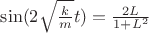 $\sin(2\sqrt{\frac{k}{m}}t)=\frac{2L}{1+L^2}$