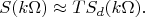 $$S(k\Omega)\approx T S_d(k\Omega).$$