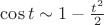 $\cos t\sim1-{t^2\over2}$