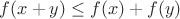 $f(x+y)\le f(x)+f(y)$