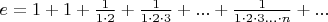 $e = 1+1+\frac {1} {1\cdot 2}+\frac {1} {1\cdot 2\cdot 3}+...+\frac {1} {1\cdot 2\cdot 3...\cdot n}+...