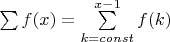 \sum {f(x)}  = \sum\limits_{k = const}^{x - 1} {f(k)}