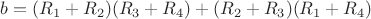$b=(R_1+R_2)(R_3+R_4)+(R_2+R_3)(R_1+R_4)$