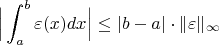 $$\Big | \int_a^b \varepsilon(x)dx\Big | \leq |b-a|\cdot \|\varepsilon\|_{\infty}$$