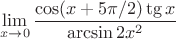 $$\lim\limits_{x\to0}^{}\frac{\cos(x+5\pi/2)\tg x}{\arcsin2x^2}$$