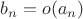 $b_n = o(a_n)$