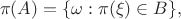 $$\pi(A) = \{\omega:\pi(\xi)\in B\},$$
