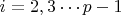 $i=2,3\cdots p-1$