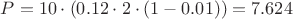 $P=10\cdot(0.12\cdot2\cdot(1-0.01))=7.624$