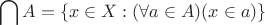 $$
\bigcap A = \{ x \in X : (\forall a \in A)(x \in a) \}
$$
