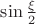$\sin \frac{\xi}{2}$