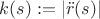 $k(s):=|\ddot{r}(s)|$
