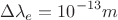 $$\Delta \lambda _e = 10^{-13} m$$