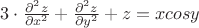 $3 \cdot \frac {\partial^2 z} {\partial x^2} + \frac {\partial^2 z} {\partial y^2} +z = xcosy$