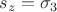 $s_z=\sigma_3$