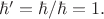 $\hbar '=\hbar / \hbar = 1.$ $\hbar '=\hbar / \hbar = 1.$