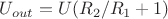 $U_{out} = U(R_2/R_1 + 1)$ $U_{out} = U(R_2/R_1 + 1)$