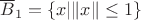 $\overline B_1=\{x|\|x\|\leq 1\}$