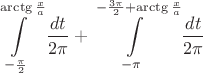 $$\int \limits_{-\frac{\pi}{2}}^{\arctg\frac{x}{a}}\dfrac{dt}{2\pi}+\int \limits_{-\pi}^{-\frac{3\pi}{2}+\arctg\frac{x}{a}}\dfrac{dt}{2\pi}$$