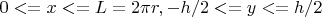 $0<=x<=L=2 \pi r , -h/2<=y<=h/2$