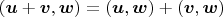 $(\boldsymbol u+\boldsymbol v,\boldsymbol w)=(\boldsymbol u,\boldsymbol w)+(\boldsymbol v,\boldsymbol w)$