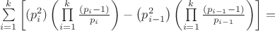 $\[
\sum\limits_{i = 1}^k {\left[{(p_i^2 )\left({\prod\limits_{i = 1}^k {\frac{\left( {p_i  - 1}\right)}{p_i } } \right) - \left( {p_{i - 1}^2 } \right)\left( {\prod\limits_{i = 1}^k {\frac{{\left( {p_{i - 1}  - 1} \right)}}{{p_{i - 1} }}} } \right)} \right]}=\]
$