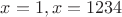 $x=1,x=1234$