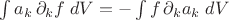 $\int a_k\,\partial_k f\;dV = - \int f \,\partial_k a_k\;dV$ $\int a_k\,\partial_k f\;dV = - \int f \,\partial_k a_k\;dV$