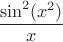 $$\frac{\sin^2(x^2)}{x}$$