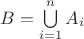 $B=\bigcup\limits_{i=1}^{n}A_i$