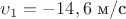 $\upsilon_1=-14,6$ м/с