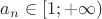 $ \[{a_n} \in \left[ {1; + \infty } \right)\]$