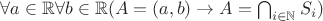 $\forall a \in \mathbb R\forall b \in \mathbb R(A = (a, b) \rightarrow A = \bigcap_{i \in \mathbb N}S_{i})$