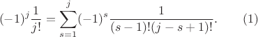 $$(-1)^j\frac{1}{j!}=\dispalystyle\sum^j_{s=1}(-1)^s\frac{1}{(s-1)!(j-s+1)!}.\qquad(1)$$