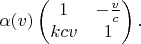 $$\alpha(v)\begin{pmatrix}
  1&  -\frac{v}{c} \\
 kcv & 1  
\end{pmatrix}.$$