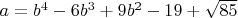 $a=b^4-6b^3+9b^2-19+\sqrt{85}$