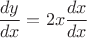 $\dfrac{dy}{dx} = 2x\dfrac{dx}{dx}$
