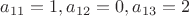$a_{11} = 1, a_{12}=0, a_{13}=2 $