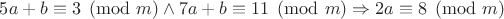 $5a+b \equiv 3 \pmod m \wedge 7a+b \equiv 11 \pmod m \Rightarrow 2a \equiv 8 \pmod m$