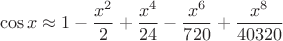 $$\cos x \approx 1-\frac{x^2}{2}+\frac{x^4}{24}-\frac{x^6}{720}+\frac{x^8}{40320}$$