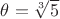 $\theta=\sqrt[3]{5}$