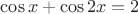$\cos x+\cos 2x=2$