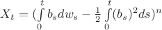 $X_t=(\int\limits_{0}^t b_s dw_s - \frac{1}{2}\int\limits_{0}^{t}(b_s)^2ds)^n$ $X_t=(\int\limits_{0}^t b_s dw_s - \frac{1}{2}\int\limits_{0}^{t}(b_s)^2ds)^n$