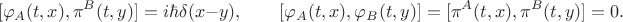 $$[\varphi_A(t,x), \pi^B(t,y)]=i\hbar \delta(x-y),\qquad [\varphi_A(t,x), \varphi_B(t,y)]=[\pi^A(t,x), \pi^B(t,y)]=0.$$