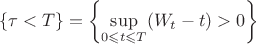 $$
\left\{\tau<T\right\}=\left\{\sup\limits_{0\leqslant t\leqslant T}(W_t-t)>0\right\}
$$